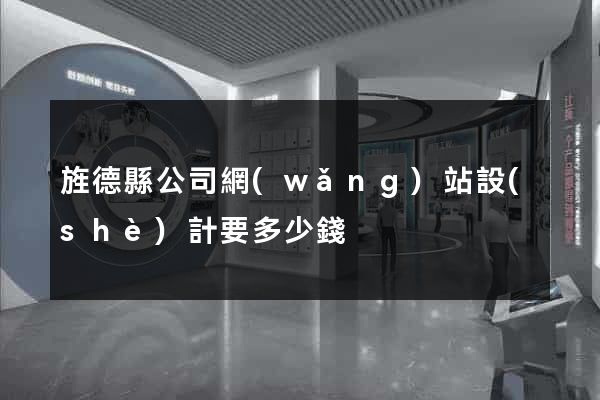 旌德縣公司網(wǎng)站設(shè)計要多少錢