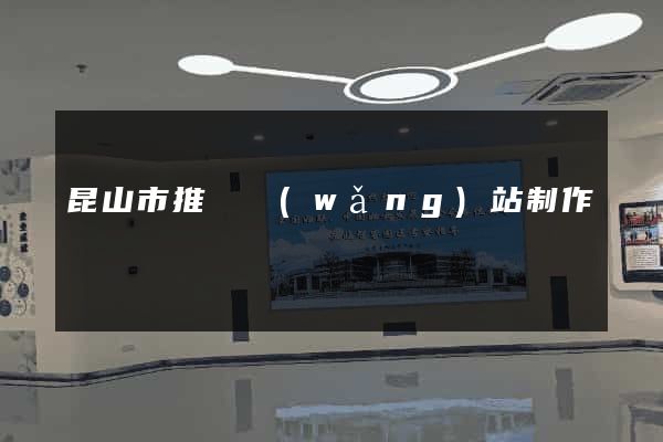 昆山市推廣網(wǎng)站制作