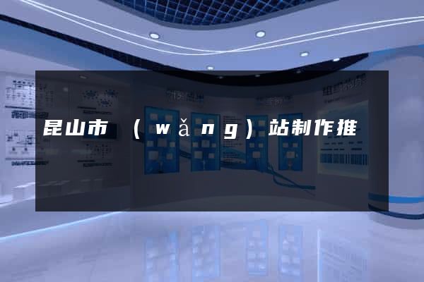 昆山市網(wǎng)站制作推廣