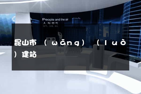昆山市網(wǎng)絡(luò)建站