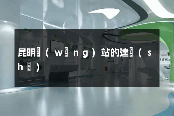 昆明網(wǎng)站的建設(shè)