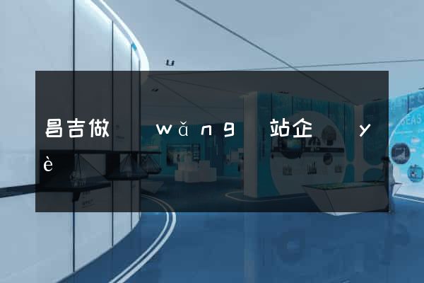 昌吉做網(wǎng)站企業(yè)