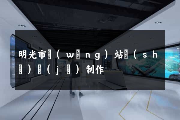 明光市網(wǎng)站設(shè)計(jì)制作