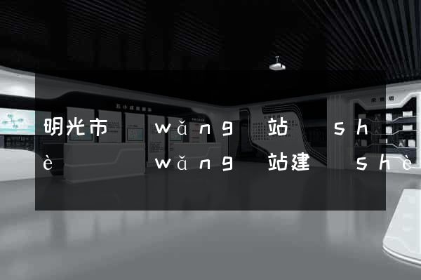 明光市網(wǎng)站設(shè)計網(wǎng)站建設(shè)