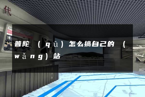 普陀區(qū)怎么搞自己的網(wǎng)站