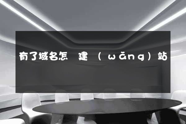 有了域名怎樣建網(wǎng)站
