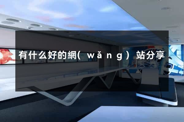 有什么好的網(wǎng)站分享