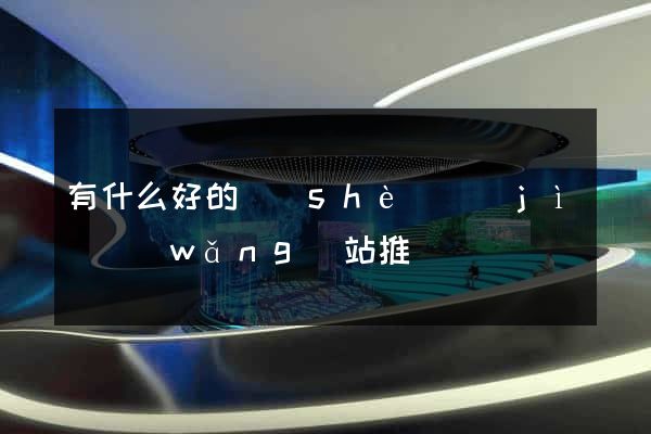 有什么好的設(shè)計(jì)網(wǎng)站推薦