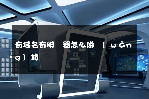 有域名有服務器怎么做網(wǎng)站