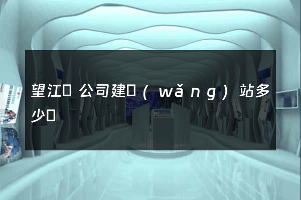 望江縣公司建網(wǎng)站多少錢