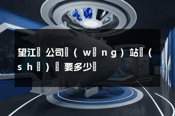 望江縣公司網(wǎng)站設(shè)計要多少錢