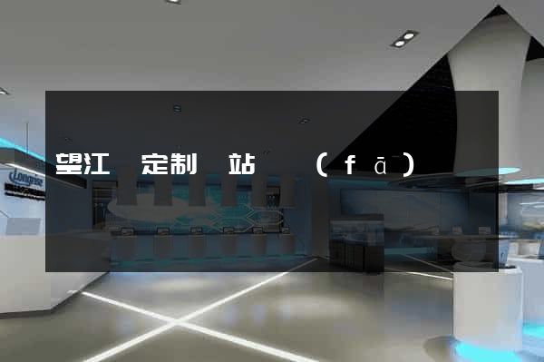 望江縣定制網站開發(fā)