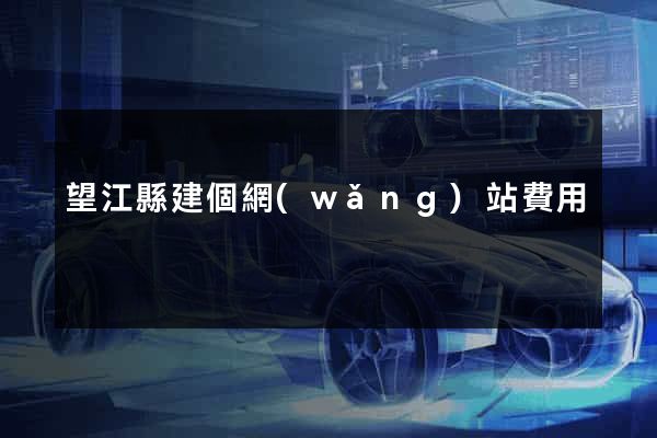 望江縣建個網(wǎng)站費用