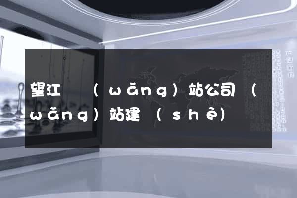 望江縣網(wǎng)站公司網(wǎng)站建設(shè)