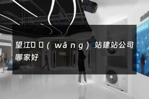 望江縣網(wǎng)站建站公司哪家好
