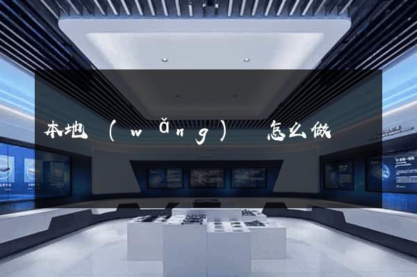本地網(wǎng)頁怎么做
