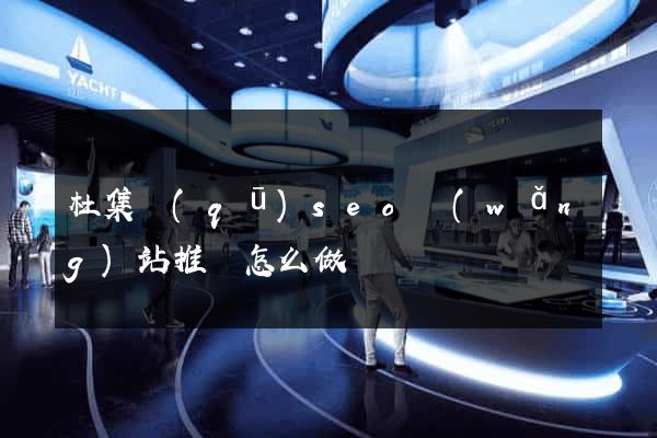 杜集區(qū)seo網(wǎng)站推廣怎么做