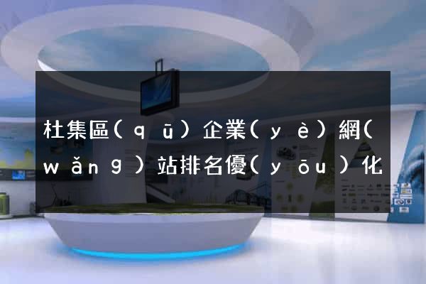 杜集區(qū)企業(yè)網(wǎng)站排名優(yōu)化