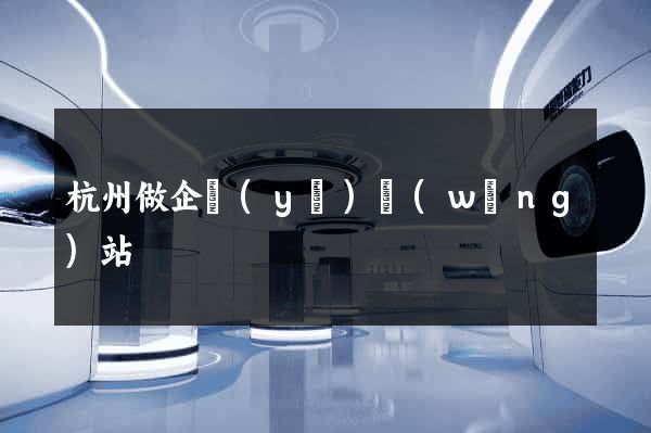 杭州做企業(yè)網(wǎng)站
