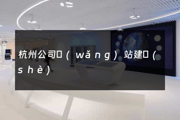 杭州公司網(wǎng)站建設(shè)
