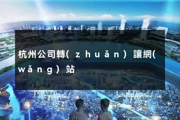 杭州公司轉(zhuǎn)讓網(wǎng)站