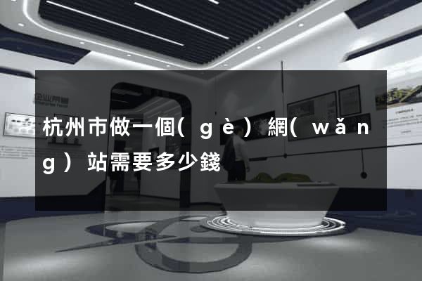 杭州市做一個(gè)網(wǎng)站需要多少錢
