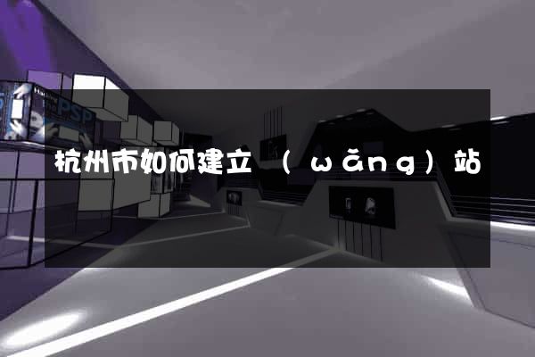 杭州市如何建立網(wǎng)站