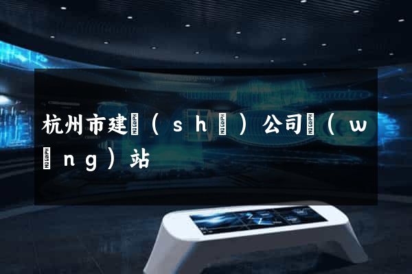 杭州市建設(shè)公司網(wǎng)站