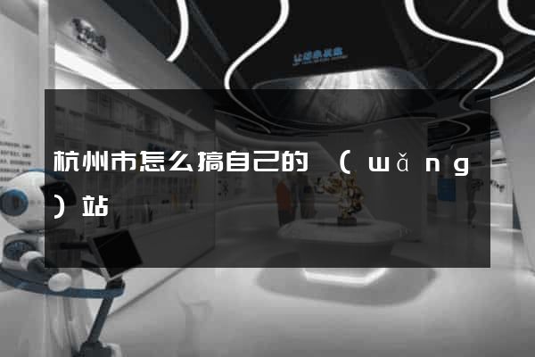 杭州市怎么搞自己的網(wǎng)站