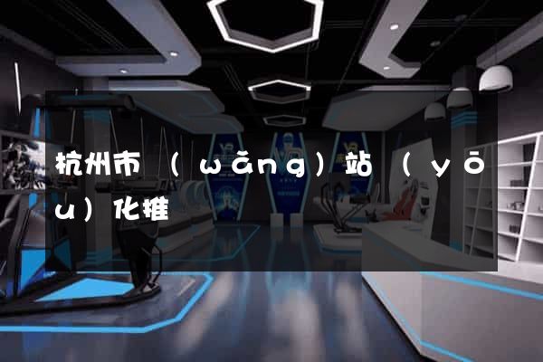 杭州市網(wǎng)站優(yōu)化推廣