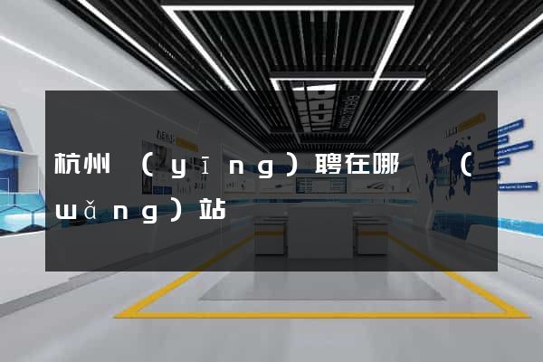 杭州應(yīng)聘在哪個網(wǎng)站