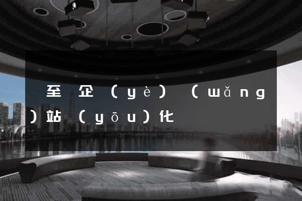 東至縣企業(yè)網(wǎng)站優(yōu)化