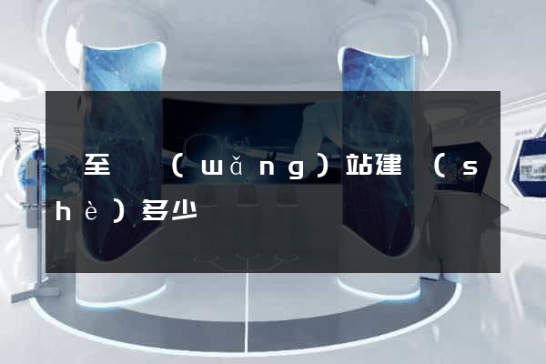 東至縣網(wǎng)站建設(shè)多少錢