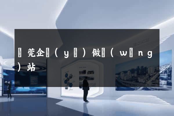 東莞企業(yè)做網(wǎng)站