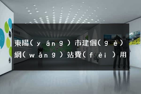 東陽(yáng)市建個(gè)網(wǎng)站費(fèi)用