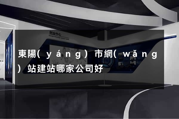 東陽(yáng)市網(wǎng)站建站哪家公司好