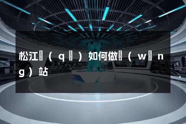 松江區(qū)如何做網(wǎng)站