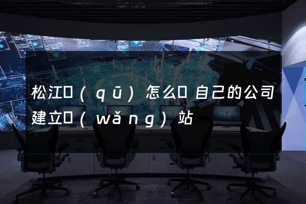 松江區(qū)怎么給自己的公司建立網(wǎng)站