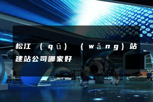 松江區(qū)網(wǎng)站建站公司哪家好