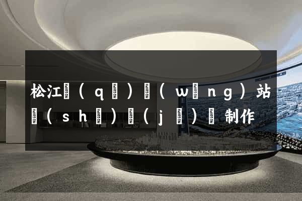 松江區(qū)網(wǎng)站設(shè)計(jì)與制作