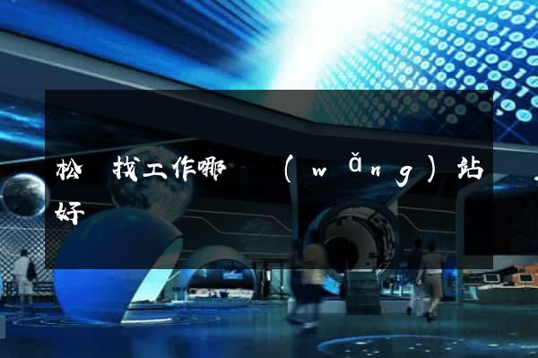 松陽找工作哪個網(wǎng)站好