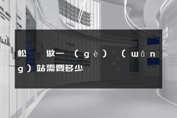 松陽縣做一個(gè)網(wǎng)站需要多少錢