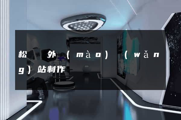 松陽縣外貿(mào)網(wǎng)站制作