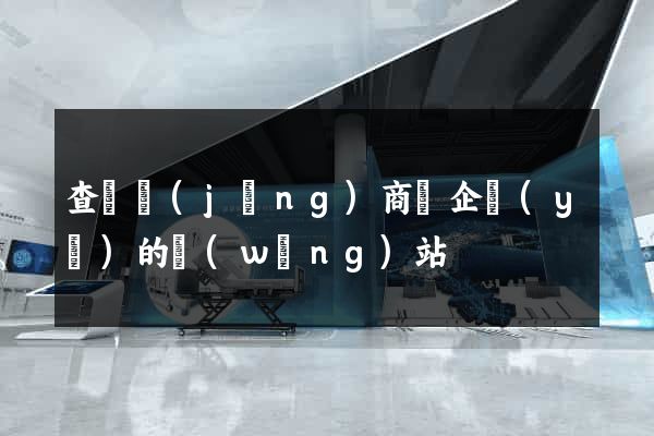 查詢經(jīng)商辦企業(yè)的網(wǎng)站