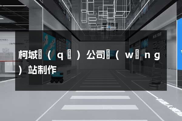柯城區(qū)公司網(wǎng)站制作