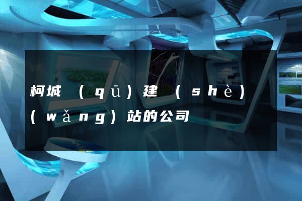 柯城區(qū)建設(shè)網(wǎng)站的公司