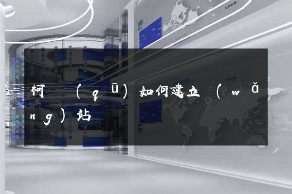 柯橋區(qū)如何建立網(wǎng)站