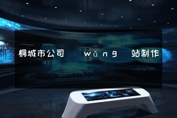 桐城市公司網(wǎng)站制作