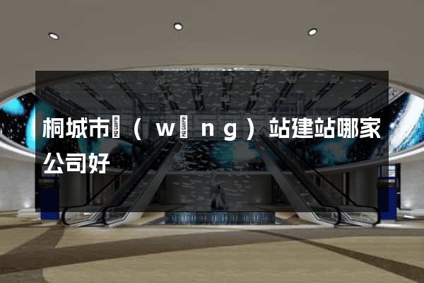 桐城市網(wǎng)站建站哪家公司好