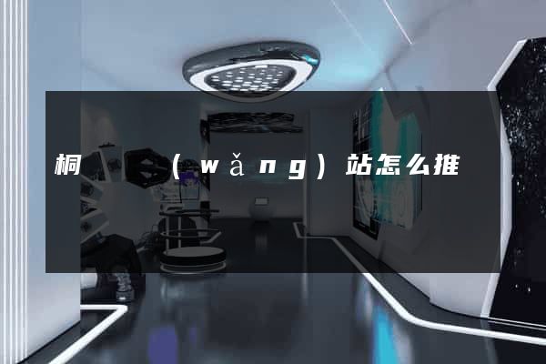 桐廬縣網(wǎng)站怎么推廣